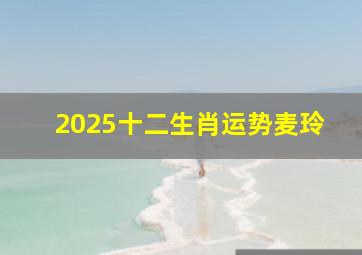 2025十二生肖运势麦玲