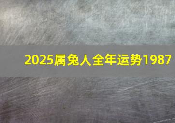 2025属兔人全年运势1987