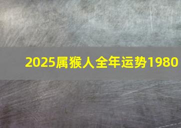 2025属猴人全年运势1980