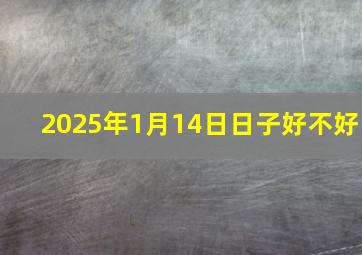 2025年1月14日日子好不好