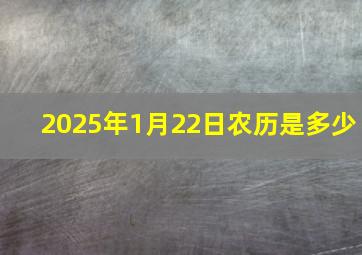 2025年1月22日农历是多少