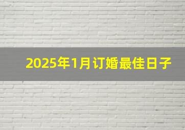 2025年1月订婚最佳日子