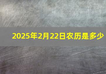 2025年2月22日农历是多少