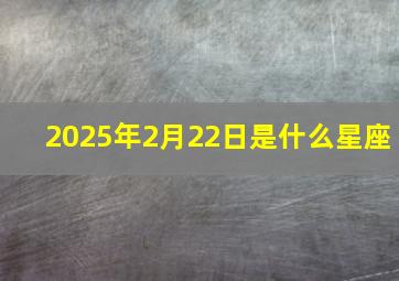 2025年2月22日是什么星座