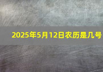 2025年5月12日农历是几号