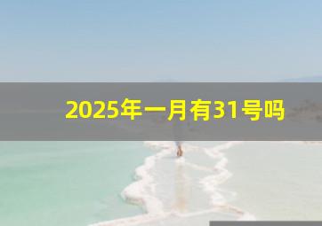 2025年一月有31号吗