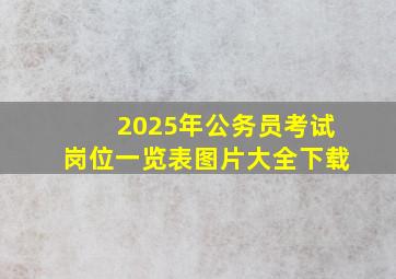 2025年公务员考试岗位一览表图片大全下载