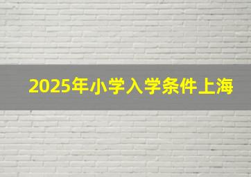 2025年小学入学条件上海