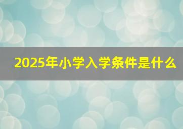 2025年小学入学条件是什么