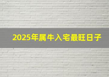 2025年属牛入宅最旺日子