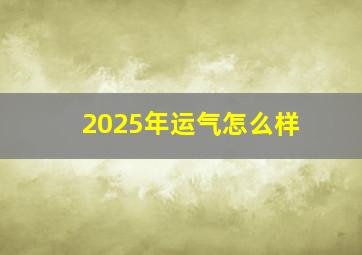 2025年运气怎么样