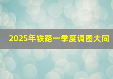 2025年铁路一季度调图大同