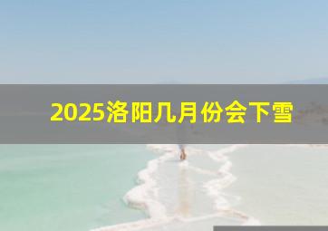 2025洛阳几月份会下雪