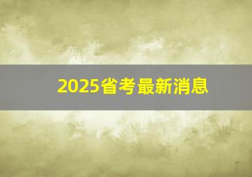 2025省考最新消息