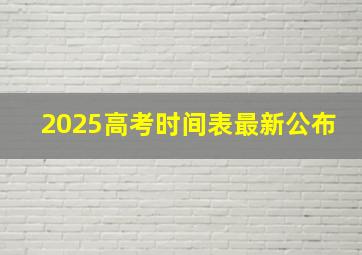 2025高考时间表最新公布