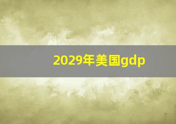 2029年美国gdp