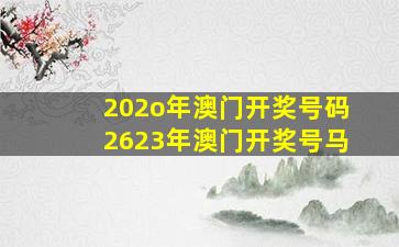 202o年澳门开奖号码2623年澳门开奖号马