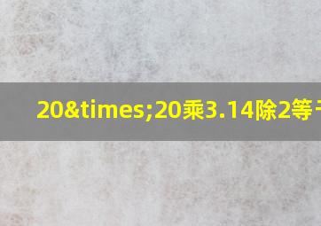 20×20乘3.14除2等于几