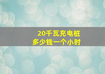 20千瓦充电桩多少钱一个小时