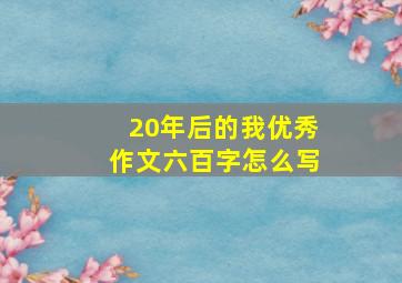 20年后的我优秀作文六百字怎么写