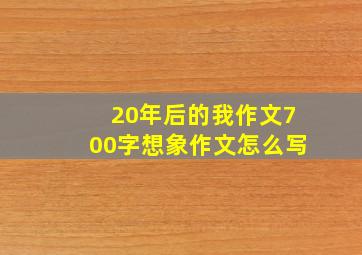 20年后的我作文700字想象作文怎么写