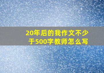 20年后的我作文不少于500字教师怎么写