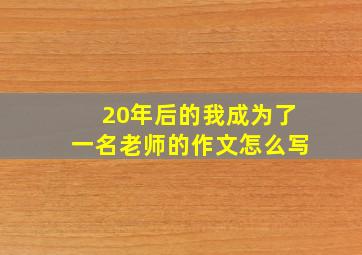 20年后的我成为了一名老师的作文怎么写