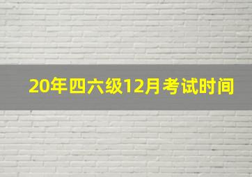 20年四六级12月考试时间