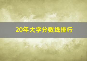 20年大学分数线排行