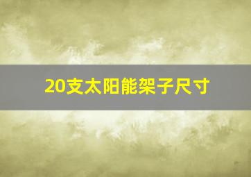 20支太阳能架子尺寸