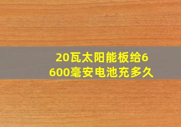 20瓦太阳能板给6600毫安电池充多久