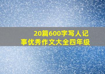 20篇600字写人记事优秀作文大全四年级