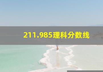 211.985理科分数线