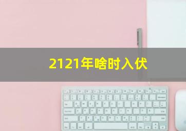 2121年啥时入伏