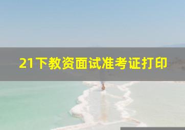 21下教资面试准考证打印