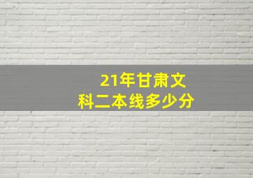 21年甘肃文科二本线多少分