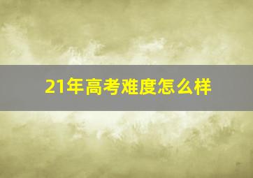 21年高考难度怎么样