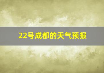 22号成都的天气预报