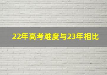 22年高考难度与23年相比