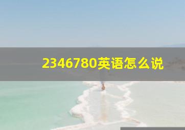 2346780英语怎么说