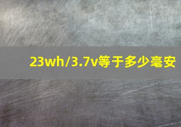 23wh/3.7v等于多少毫安