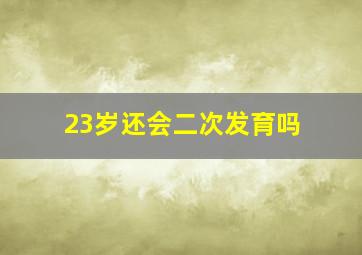 23岁还会二次发育吗