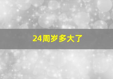 24周岁多大了