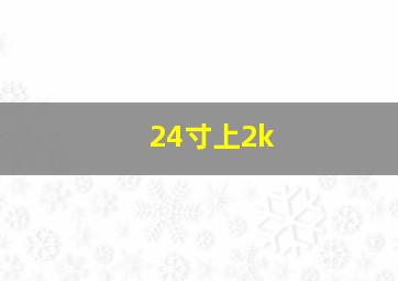 24寸上2k