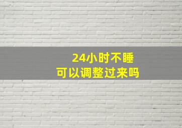 24小时不睡可以调整过来吗