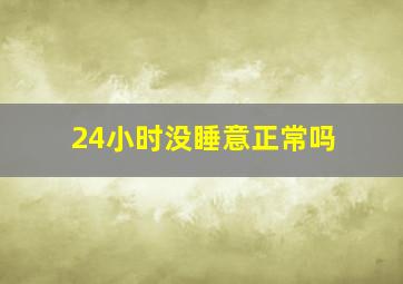 24小时没睡意正常吗