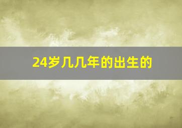 24岁几几年的出生的