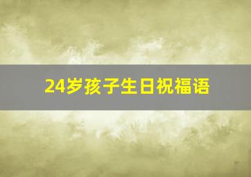 24岁孩子生日祝福语