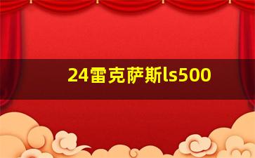 24雷克萨斯ls500