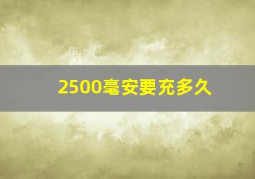 2500毫安要充多久